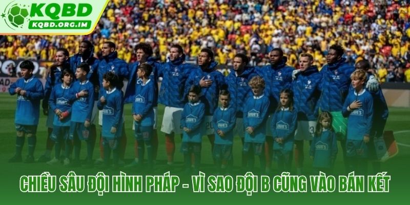 Squad Les Bleus 1,3 tỷ euro chiều sâu không đội nào sánh kịp