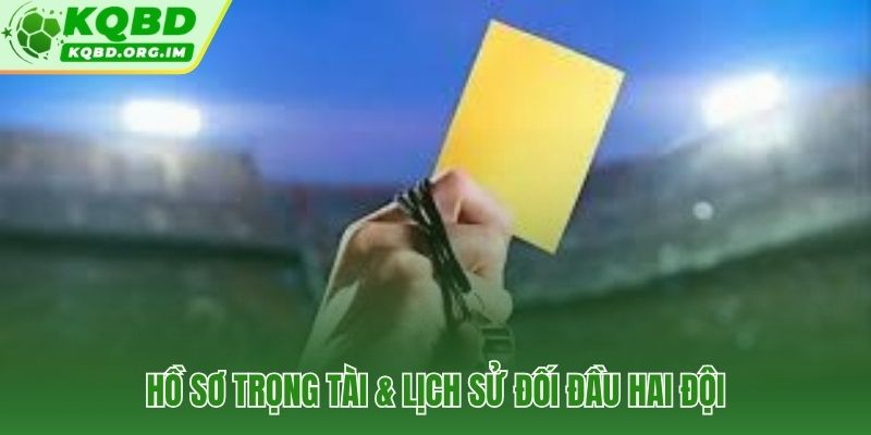 Hồ sơ trọng tài và dữ liệu H2H thẻ phạt hai đội