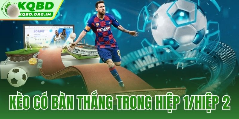 kèo có bàn thắng trong hiệp 1/hiệp 2