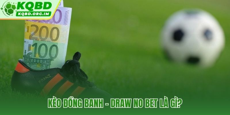 Kèo đồng banh và nguyên tắc hoàn tiền 100% khi hòa
