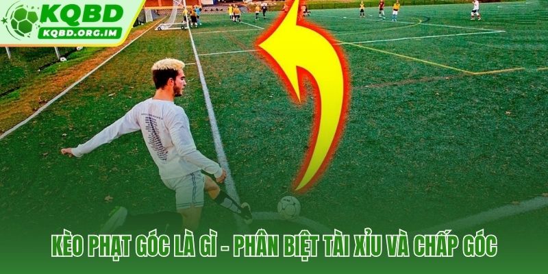 Kèo phạt góc tài xỉu và chấp góc hai hình thức hoàn toàn khác nhau