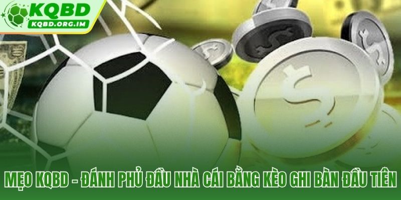 Quy trình 3 bước đặt kèo đội ghi bàn đầu tiên trước giờ bóng lăn