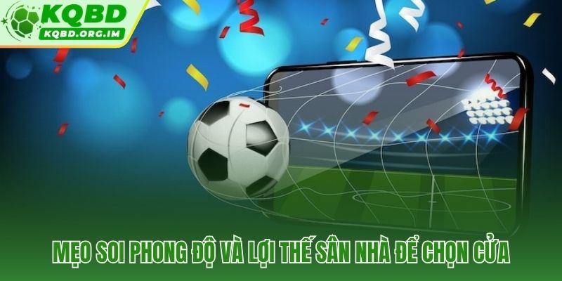Phong độ 5 trận và tỷ lệ sân nhà 60% căn cứ chọn kèo đồng banh