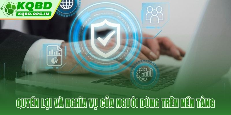 Quyền lợi xác định và nghĩa vụ ràng buộc theo điều khoản sử dụng KQBD
