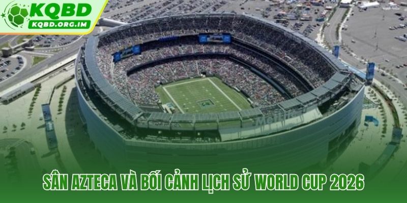 Azteca sân duy nhất hai lần tổ chức chung kết World Cup